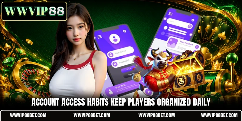 Account access habits keep players organized daily