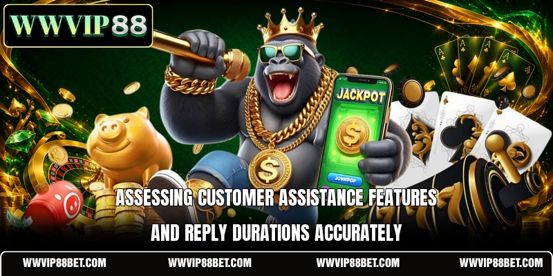 Assessing customer assistance features and reply durations accurately