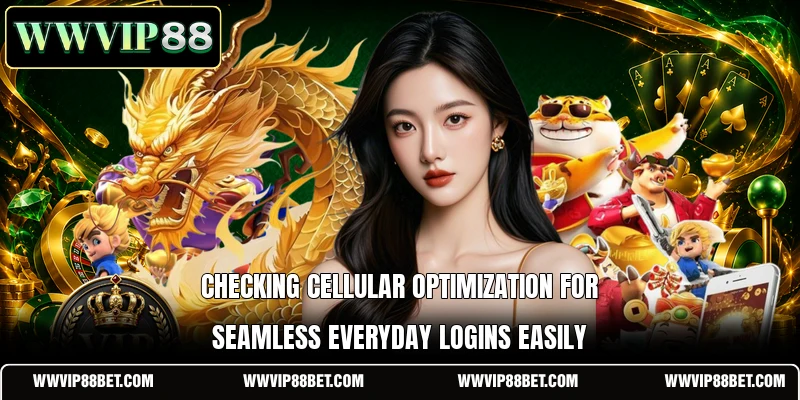 Checking cellular optimization for seamless everyday logins easily