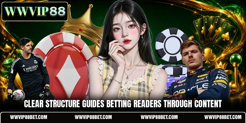 Clear structure guides betting readers through content
