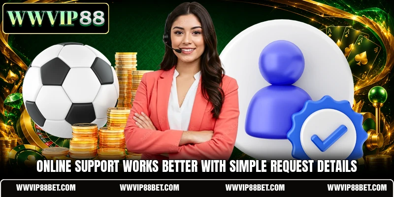 Online support works better with simple request details