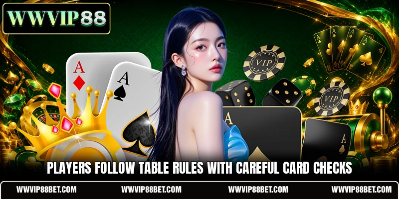 Players follow table rules with careful card checks