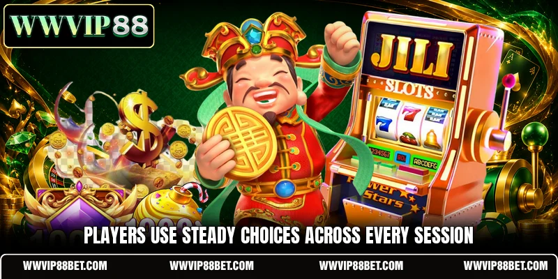 Players use steady choices across every session