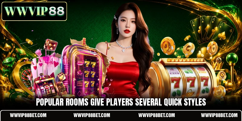 Popular rooms give players several quick styles