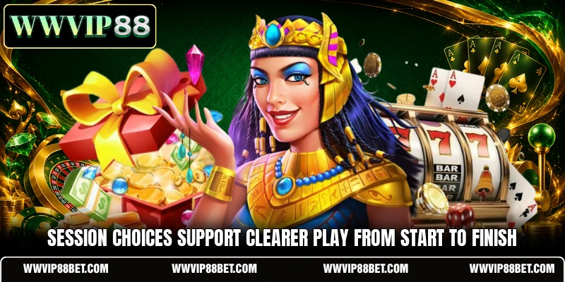 Session choices support clearer play from start to finish