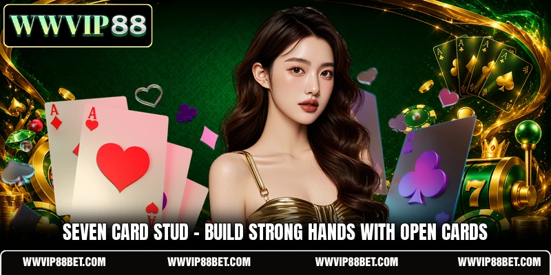 Seven Card Stud - Build Strong Hands With Open Cards