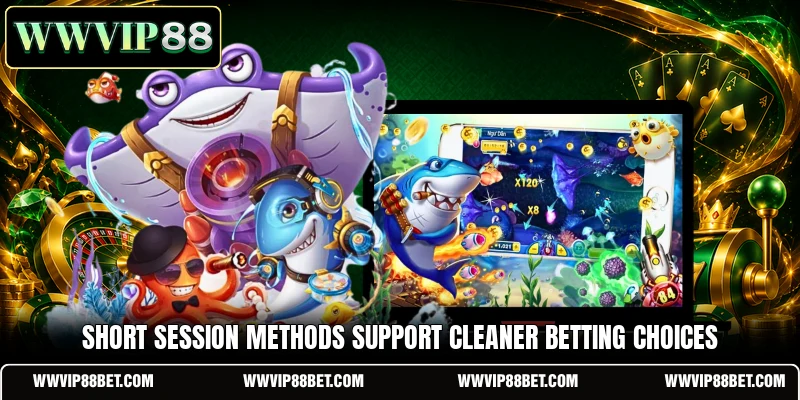 Short session methods support cleaner betting choices