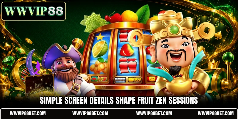 Simple screen details shape Fruit Zen sessions